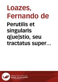 Perutilis et singularis q[ue]stio, seu tractatus super noua paganorû regni Valentie côuersione / editus per ... Ferdinâdum de Loazes... | Biblioteca Virtual Miguel de Cervantes