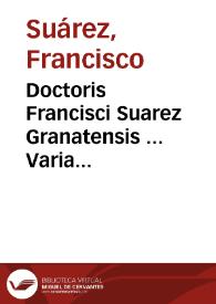 Doctoris Francisci Suarez Granatensis ... Varia opuscula theologica... | Biblioteca Virtual Miguel de Cervantes