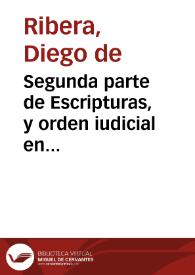Segunda parte de Escripturas, y orden iudicial en casos particulares / de Diego de  Ribera...