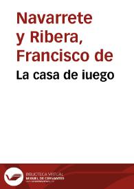 La casa de iuego / compuesta por Francisco de Nauarrete y Ribera... | Biblioteca Virtual Miguel de Cervantes