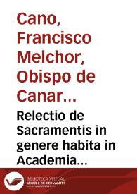 Relectio de Sacramentis in genere habita in Academia Salmanticensi anno 1547 / a fratre Melchiore Cano... | Biblioteca Virtual Miguel de Cervantes