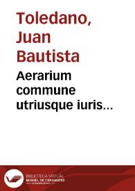 Aerarium commune utriusque iuris... / per Ioannê Baptistã Hispanû ac Toletanum... | Biblioteca Virtual Miguel de Cervantes