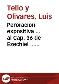 Peroracion expositiva ... al Cap. 36 de Ezechiel ... recitada en la Santa Iglesia de Toledo... / por el Doctor Don Luis Tello y Olivares... | Biblioteca Virtual Miguel de Cervantes