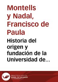 Historia del origen y fundación de la Universidad de Granada... / por el Dr. D. Francisco de P. Montells y Nadal... | Biblioteca Virtual Miguel de Cervantes