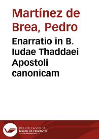 Enarratio in B. Iudae Thaddaei Apostoli canonicam / Petro Martinez Toletano à Brea ... authore... | Biblioteca Virtual Miguel de Cervantes