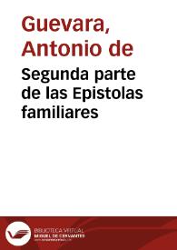 Segunda parte de las Epistolas familiares / del illustre señor don Antonio de Gueuara, obispo de Môdoñedo... | Biblioteca Virtual Miguel de Cervantes