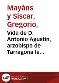 Vida de D. Antonio Agustin, arzobispo de Tarragona  la escrivia D. Gregorio Mayáns i Siscár... | Biblioteca Virtual Miguel de Cervantes