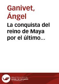 La conquista del reino de Maya por el último conquistador español Pío Cid / compuesta por Angel Ganivet. | Biblioteca Virtual Miguel de Cervantes