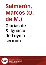 Glorias de S. Ignacio de Loyola ... : sermón / que ... predicó ... Fr. Marcos Salmeron ...  de la Orden de nuestra Señora de la Merced ... a 31 de iulio, año de 1644. | Biblioteca Virtual Miguel de Cervantes