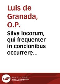 Silva locorum, qui frequenter in concionibus occurrere solent... / autore et collectore R.P.F. Ludouico Granateñ. ... | Biblioteca Virtual Miguel de Cervantes