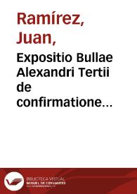 Expositio Bullae Alexandri Tertii de confirmatione Ordinis Militiae S. Iacobi / authore ... Ioanne Ramirez... | Biblioteca Virtual Miguel de Cervantes