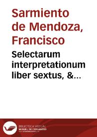 Selectarum interpretationum liber sextus, & septimus  authore D. Francisco Sarmiento... | Biblioteca Virtual Miguel de Cervantes