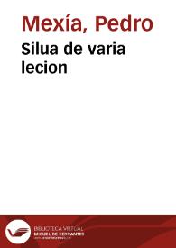 Silua de varia lecion / cõpuesta por un Cauallero de Seuilla llamado Pero Mexia | Biblioteca Virtual Miguel de Cervantes