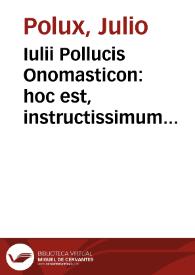 Iulii Pollucis Onomasticon : hoc est, instructissimum rerum et synonymorum  dictionarium / nunc primum latinitate donatum, Rodolpho Gualthero tigurino interprete | Biblioteca Virtual Miguel de Cervantes