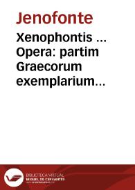 Xenophontis ... Opera : partim Graecorum exemplarium collatione recognita, partim à  uiris doctissimis iam primum latinitate donata... | Biblioteca Virtual Miguel de Cervantes