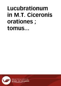 Lucubrationum in M.T. Ciceronis orationes ; tomus secundus | Biblioteca Virtual Miguel de Cervantes