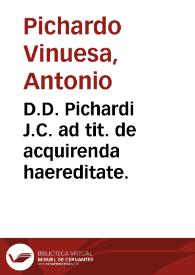 D.D. Pichardi J.C. ad tit. de acquirenda haereditate. | Biblioteca Virtual Miguel de Cervantes