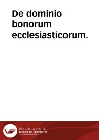 De dominio bonorum ecclesiasticorum. | Biblioteca Virtual Miguel de Cervantes