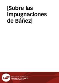 [Sobre las impugnaciones de Báñez] | Biblioteca Virtual Miguel de Cervantes