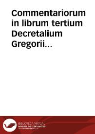 Commentariorum in librum tertium Decretalium Gregorii 9..., tom. 1, / opera et studio, D. Andreae Ladrô a Guevara... | Biblioteca Virtual Miguel de Cervantes