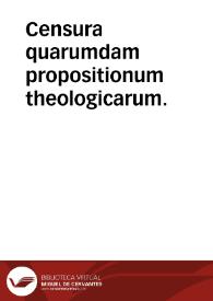 Censura quarumdam propositionum theologicarum. | Biblioteca Virtual Miguel de Cervantes