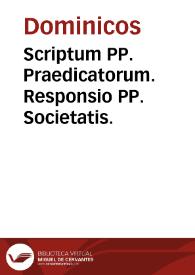 Scriptum PP. Praedicatorum. Responsio PP. Societatis. | Biblioteca Virtual Miguel de Cervantes