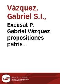 Excusat P. Gabriel Vázquez propositiones patris Molinae a nota censorum Romae tradita. | Biblioteca Virtual Miguel de Cervantes