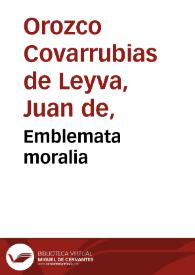 Emblemata moralia / D.D. Io. Horozcii Couaruuias de Leyua, Episcopi Agrigentini...; [liber primus] | Biblioteca Virtual Miguel de Cervantes