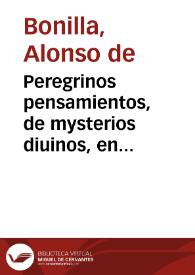 Peregrinos pensamientos, de mysterios diuinos, en varios versos, y glosas dificultosas / compuestos por Alonso de Bonilla... | Biblioteca Virtual Miguel de Cervantes
