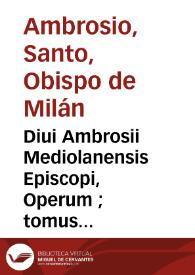 Diui Ambrosii Mediolanensis Episcopi, Operum ; tomus quartus | Biblioteca Virtual Miguel de Cervantes