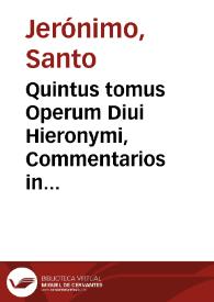 Quintus tomus Operum Diui Hieronymi, Commentarios in Prophetas quos Maiores uocant, continet | Biblioteca Virtual Miguel de Cervantes