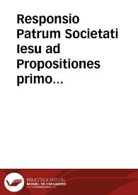 Responsio Patrum Societati Iesu ad Propositiones primo loco propositas | Biblioteca Virtual Miguel de Cervantes