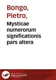 Mysticae numerorum significationis pars altera / Io. Petro Bongo ... Bergomate auctore... | Biblioteca Virtual Miguel de Cervantes
