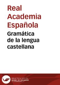 Gramática de la lengua castellana / por La Academia Española | Biblioteca Virtual Miguel de Cervantes