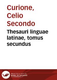 Thesauri linguae latinae, tomus secundus / [Celio Secondo Curione] | Biblioteca Virtual Miguel de Cervantes
