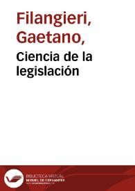 Ciencia de la legislación / por el caballero Cayetano Filangieri; traducida al castellano por Don Jayme Rubio ...; [Tomo I] | Biblioteca Virtual Miguel de Cervantes