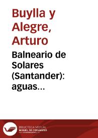 Balneario de Solares (Santander) : aguas bicarbonatadas, clorurado-sódicas-nitrogenadas... / Dr. Arturo Buylla y Alegre... | Biblioteca Virtual Miguel de Cervantes