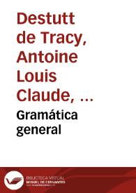 Gramática general / por M. Destutt, conde de Tracy...; traducida por Juan Angel Caamaño | Biblioteca Virtual Miguel de Cervantes