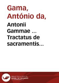 Antonii Gammae ... Tractatus de sacramentis praestandis vltimo supplicio damnatis ac de testamentis, anatomia, & eorum sepultura... | Biblioteca Virtual Miguel de Cervantes