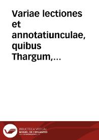 Variae lectiones et annotatiunculae, quibus Thargum, id est Chaldaica paraphrasis infinitis in locis illustratur et emendatur / Franciscus Raphelengius... | Biblioteca Virtual Miguel de Cervantes