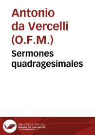 Sermones quadragesimales / fratris Antonij de Vercellis d[e] XII mirabilibus christiane fidei excellentijs | Biblioteca Virtual Miguel de Cervantes