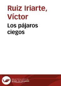Los pájaros ciegos / Víctor Ruiz Iriarte; introducción de Óscar Barrero | Biblioteca Virtual Miguel de Cervantes
