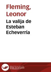 La valija de Esteban Echeverría / Leonor Fleming | Biblioteca Virtual Miguel de Cervantes
