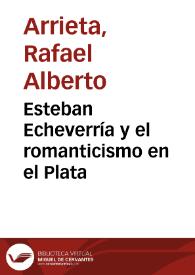Esteban Echeverría y el romanticismo en el Plata / por Rafael Alberto Arrieta | Biblioteca Virtual Miguel de Cervantes