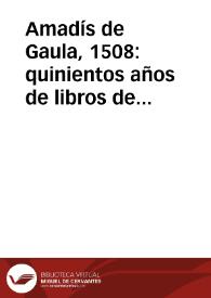 Amadís de Gaula, 1508: quinientos años de libros de caballerías: [Madrid, 9 de octubre de 2008 a 19 de enero de 2009] | Biblioteca Virtual Miguel de Cervantes