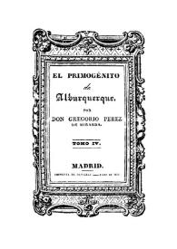 El Primogénito de Alburquerque. Tomo 4 / por Gregorio Perez de Miranda | Biblioteca Virtual Miguel de Cervantes