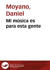 Mi música es para esta gente / Daniel Moyano | Biblioteca Virtual Miguel de Cervantes