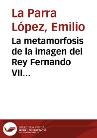 La metamorfosis de la imagen del Rey Fernando VII entre los primeros liberales / Emilio La Parra López | Biblioteca Virtual Miguel de Cervantes