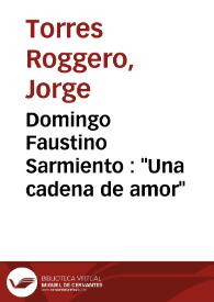 Domingo Faustino Sarmiento : "Una cadena de amor" / Jorge Torres Roggero | Biblioteca Virtual Miguel de Cervantes