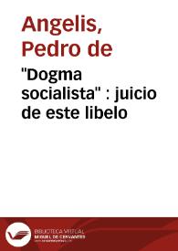 "Dogma socialista" : juicio de este libelo / por Pedro de Angelis | Biblioteca Virtual Miguel de Cervantes